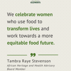 "We celebrate women who use food to transform lives and work towards a more equitable food future." - Tambra Raye Stevenson